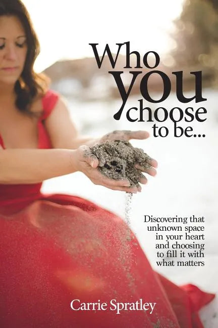 Who You Choose To Be: Discovering that unknown space in your heart and choosing to fill it with what matters - Paperback