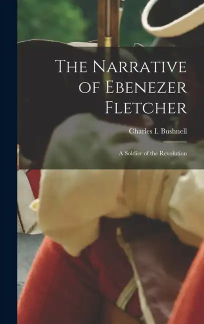 The Narrative of Ebenezer Fletcher: A Soldier of the Revolution - Hardcover