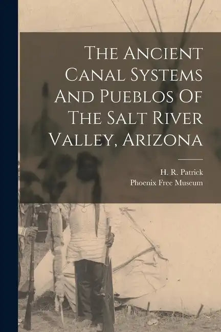 The Ancient Canal Systems And Pueblos Of The Salt River Valley, Arizona - Paperback