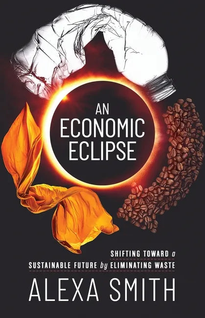An Economic Eclipse: Shifting Toward a Sustainable Future by Eliminating Waste - Paperback