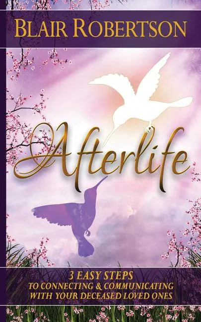 Afterlife: 3 Easy Ways To Connect And Communicate With Your Deceased Loved Ones - Paperback