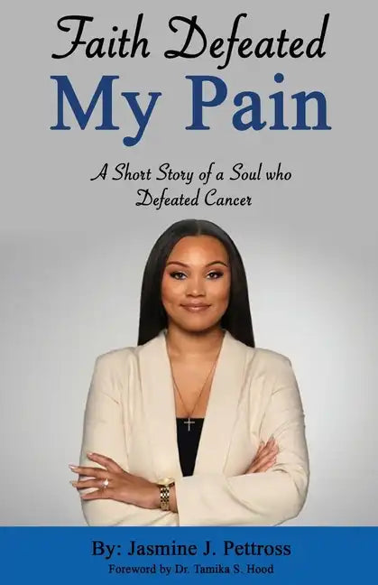 Faith Defeated My Pain: A Short Story of a Soul who Defeated Cancer - Paperback