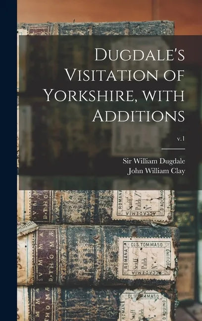 Dugdale's Visitation of Yorkshire, With Additions; v.1 - Hardcover