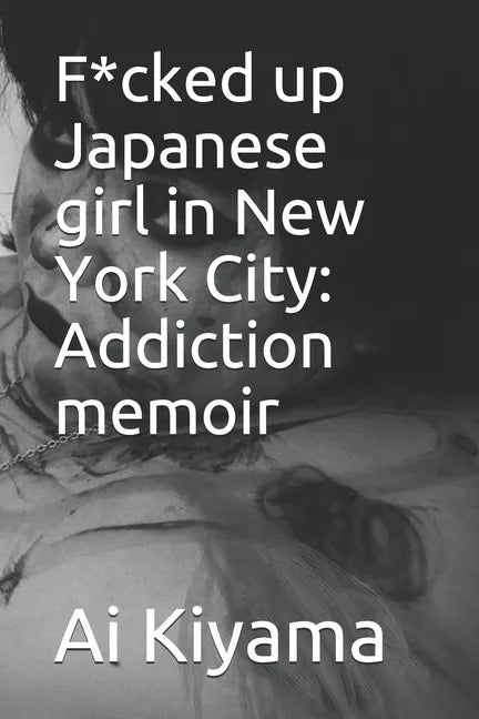 F*cked up Japanese girl in New York City: Addiction memoir - Paperback