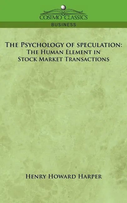 The Psychology of Speculation: The Human Element in Stock Market Transactions - Paperback