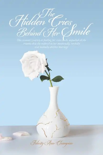 The Hidden Cries Behind Her Smile: One Woman's Journey to Finding Her Voice as She Unpacked All the Trauma That She Endured in Her Emotionally, Verbal - Paperback