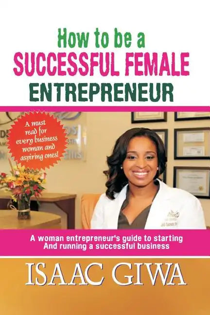 How To Be A Successful Female Enterpreneur: A Woman Entrepreneur's Guide To Starting And Running A Successful Business - Paperback