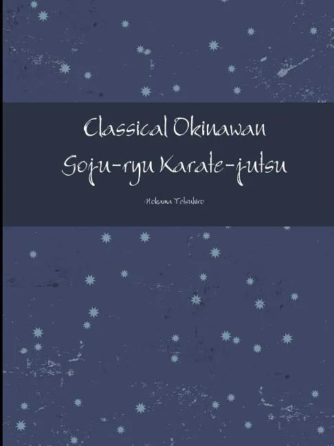 Classical Okinawan Goju-ryu Karate-jutsu Complete - Paperback