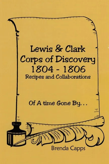 Lewis & Clark Corps of Discovery 1804-1806: Recipes and Collaborations Of A time Gone By... - Paperback