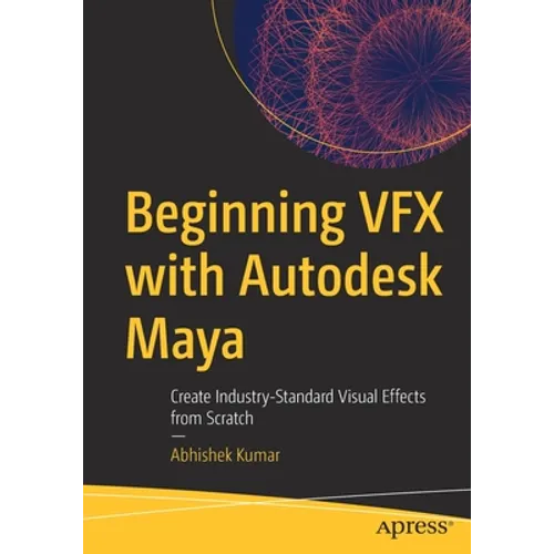 Beginning Vfx with Autodesk Maya: Create Industry-Standard Visual Effects from Scratch - Paperback