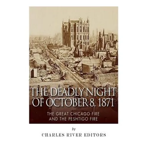 The Deadly Night of October 8, 1871: The Great Chicago Fire and the Peshtigo Fire - Paperback