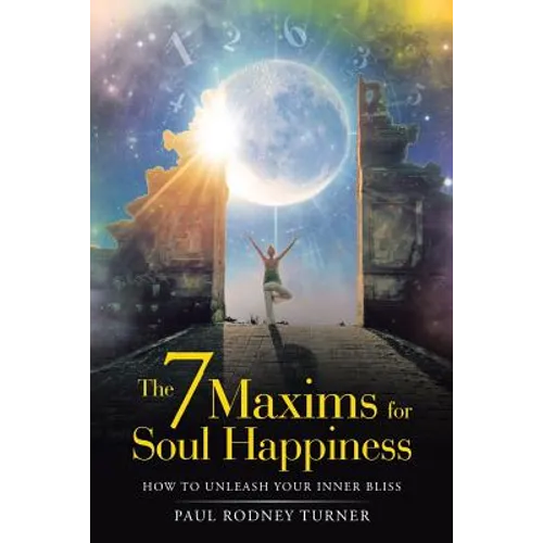 The 7 Maxims for Soul Happiness: How to Unleash Your Inner Bliss - Paperback