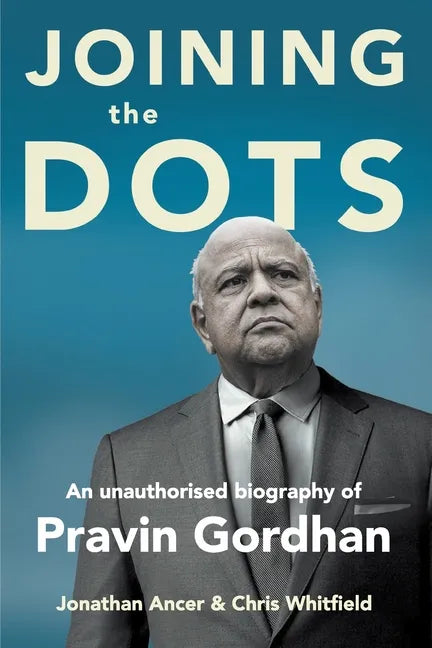 JOINING THE DOTS - A Unauthorised Biography of Pravin Gordhan - Paperback