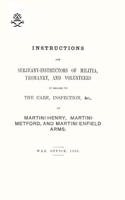 Instructions For Serjeant-Instructors of Militia, Yeomanry, and Volunteers In Regard to The Care, Inspection &c Of Martini-Henry, Martini-Metford, and - Paperback