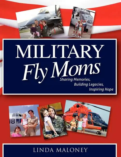 Military Fly Moms: Sharing Memories, Building Legacies, Inspiring Hope - Paperback