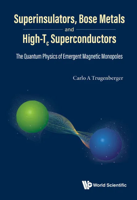 Superinsulators, Bose Metals and High-Tc Superconductors: The Quantum Physics of Emergent Magnetic Monopoles - Hardcover