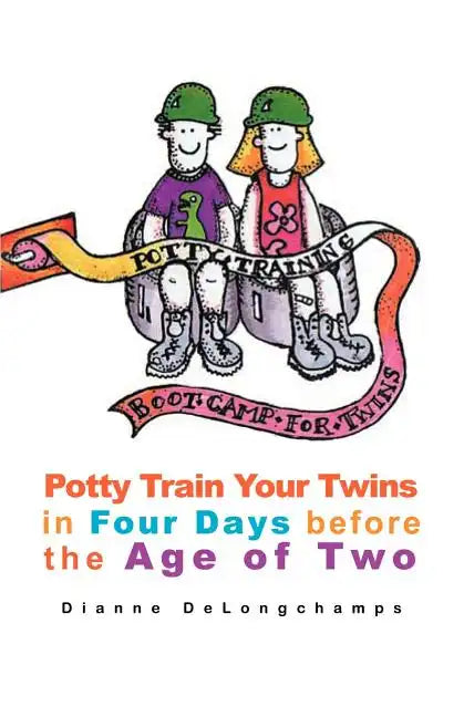 Potty Training Boot Camp for Twins: Potty Train Your Twins in Four Days Before the Age of Two - Paperback