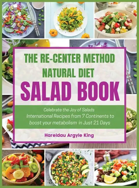 The Re-Center Method Natural Diet Salad Book: Celebrate the Joy of Salad International Recipes from 7 Continents to boost your metabolism in Just 21 D - Hardcover