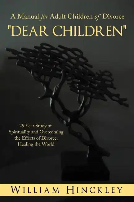Dear Children, a Manual for Adult Children of Divorce: 25 Year Study of Spirituality and Overcoming the Effects of Divorce; Healing the World - Paperback