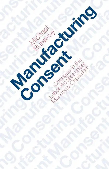 Manufacturing Consent: Changes in the Labor Process Under Monopoly Capitalism - Paperback