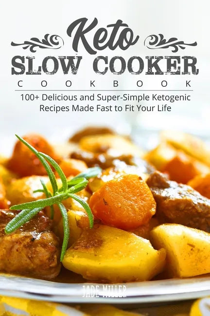 Keto Slow Cooker Cookbook: 100+ Delicious and Super-Simple Ketogenic Recipes Made Fast to Fit Your Life - Paperback