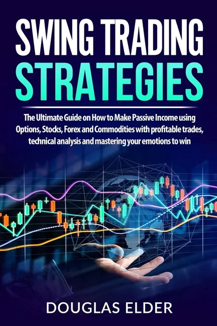 Swing Trading Strategies: The Ultimate Guide on How to Make Passive Income using Options, Stocks, Forex and Commodities with profitable trades, - Paperback