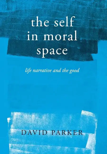 The Self in Moral Space: Life Narrative and the Good - Hardcover