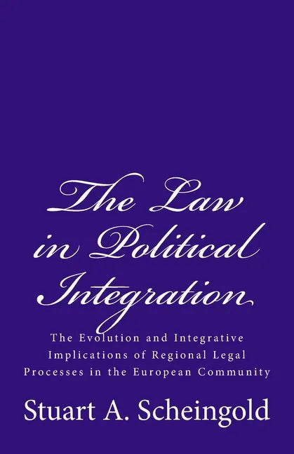 The Law in Political Integration: The Evolution and Integrative Implications of Regional Legal Processes in the European Community - Paperback
