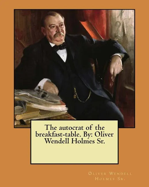 The autocrat of the breakfast-table. By: Oliver Wendell Holmes Sr. - Paperback