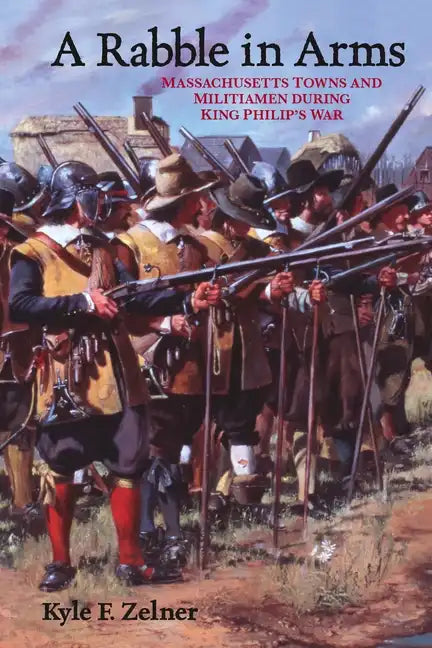 A Rabble in Arms: Massachusetts Towns and Militiamen During King Philipas War - Hardcover
