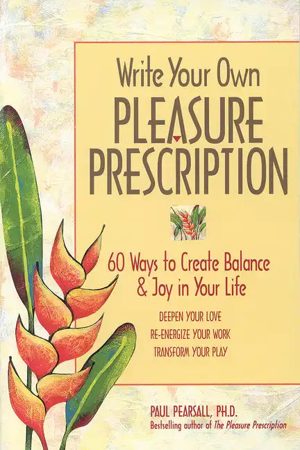 Write Your Own Pleasure Prescription: 60 Ways to Create Balance and Joy in Your Life - Paperback