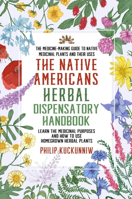The Native Americans herbal dispensatory HANDBOOK - The medicine-making guide to native medicinal plants and their uses: Learn the medicinal purposes - Paperback