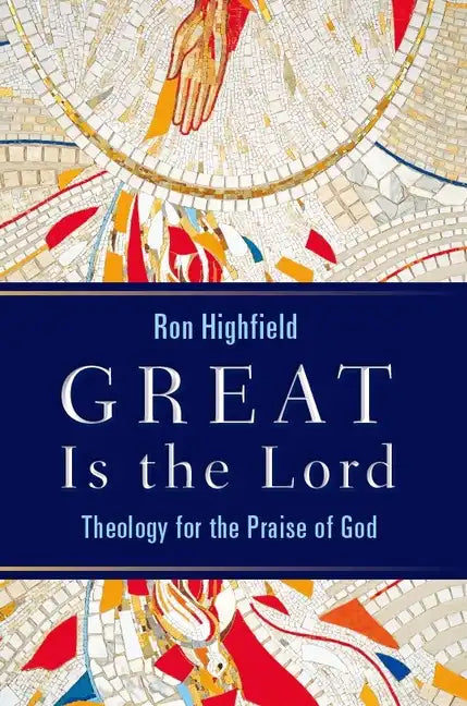 Great Is the Lord: Theology for the Praise of God - Paperback