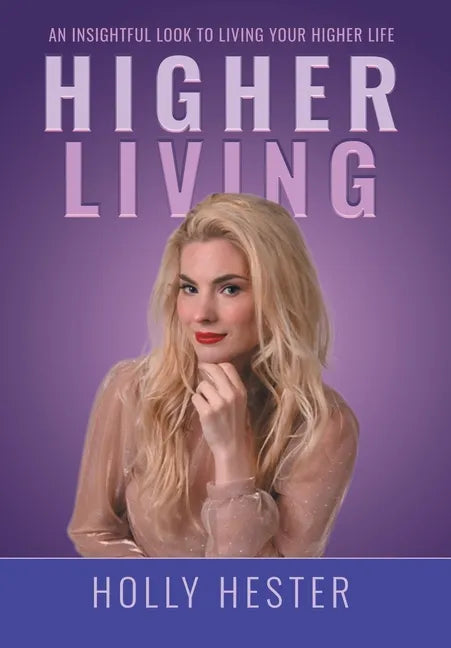 Higher Living: An Insightful Look to Living Your Higher Life - Hardcover