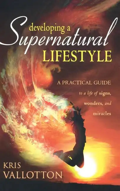 Developing a Supernatural Lifestyle: A Practical Guide to a Life of Signs, Wonders, and Miracles - Hardcover