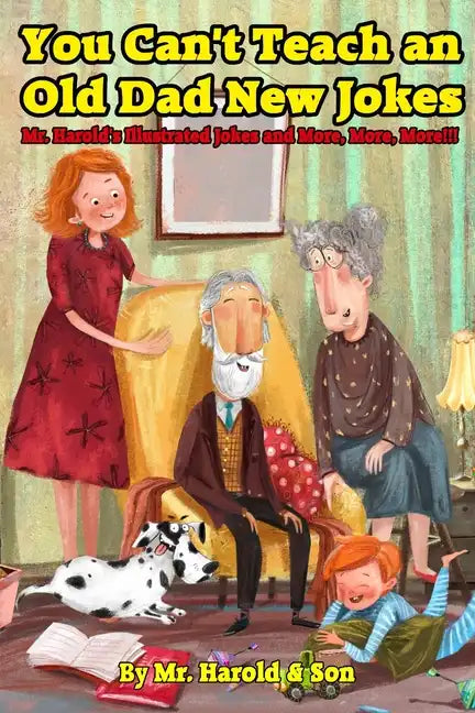 You Can't Teach an Old Dad New Jokes: Mr. Harold's Illustrated Jokes and More, More, More!!! - Paperback