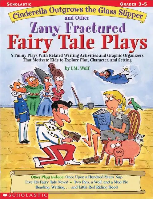 Cinderella Outgrows the Glass Slipper and Other Zany Fractured Fairy Tale Plays: 5 Funny Plays with Related Writing Activities and Graphic Organizers - Paperback