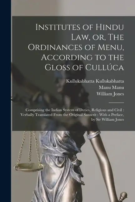 Institutes of Hindu law, or, The Ordinances of Menu, According to the Gloss of Cullúca: Comprising the Indian System of Duties, Religious and Civil: V - Paperback