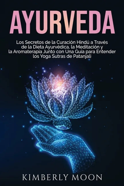 Ayurveda: Los secretos de la curación hindú a través de la dieta ayurvédica, la meditación y la aromaterapia junto con una guía - Paperback