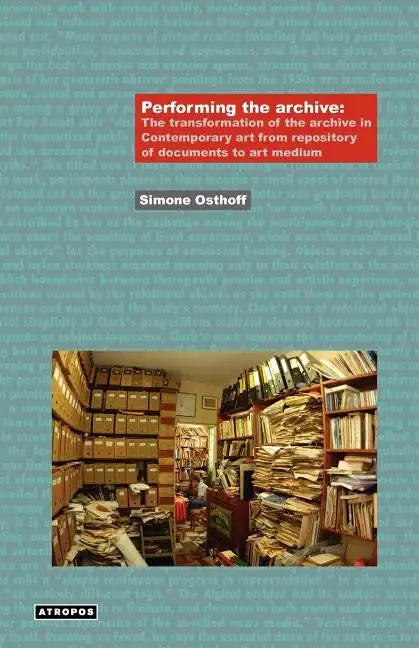 Performing the Archive: The Transformation of the Archive in Contemporary Art from Repository of Documents to Art Medium - Paperback