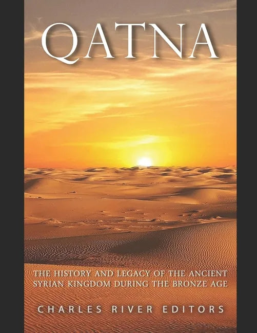 Qatna: The History and Legacy of the Ancient Syrian Kingdom during the Bronze Age - Paperback