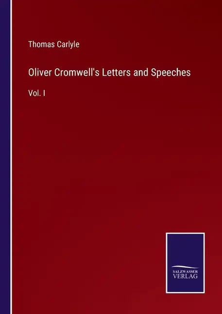 Oliver Cromwell's Letters and Speeches: Vol. I - Paperback