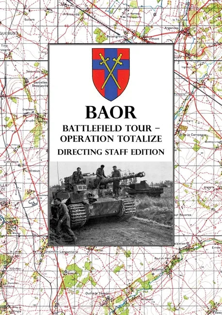 BAOR BATTLEFIELD TOUR - OPERATION TOTALIZE - Directing Staff Edition: 2 Canadian Corps Operations Astride the Road Caen-Falaise 7-8 August 1944 - Paperback