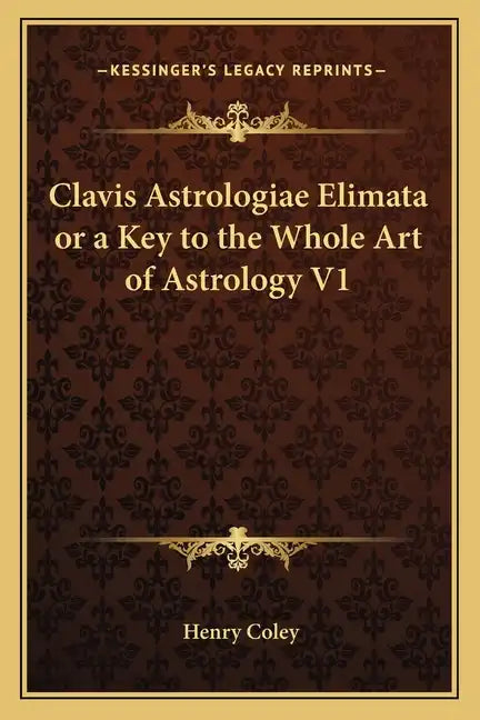 Clavis Astrologiae Elimata or a Key to the Whole Art of Astrology V1 - Paperback