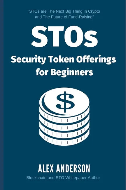 STOs - Security Token Offerings for Beginners: The Ultimate Guide to Security Tokens, Security Token Offerings and Tokenized Securities - Paperback