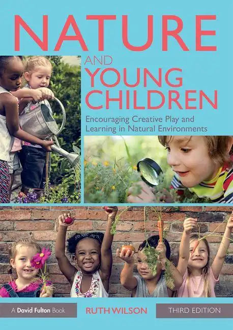 Nature and Young Children: Encouraging Creative Play and Learning in Natural Environments - Paperback