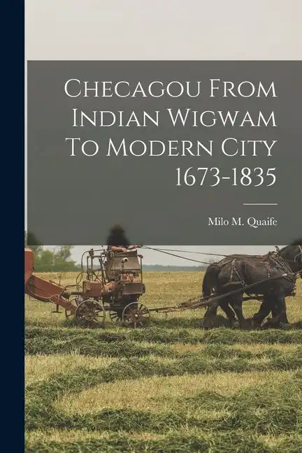 Checagou From Indian Wigwam To Modern City 1673-1835 - Paperback