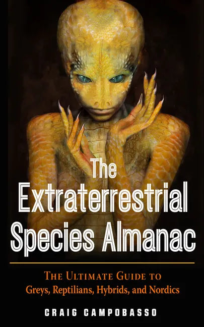 The Extraterrestrial Species Almanac: The Ultimate Guide to Greys, Reptilians, Hybrids, and Nordics - Paperback