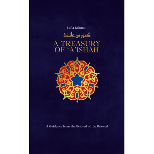 A Treasury of 'A'ishah: A Guidance from the Beloved of the Beloved - Hardcover