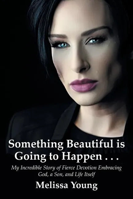 Something Beautiful is Going to Happen . . .: My Incredible Story of Fierce Devotion Embracing God, a Son, and Life Itself - Paperback